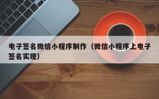 通辽电子签名微信小程序制作（微信小程序上电子签名实现）
