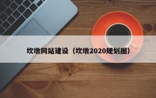 通辽坎墩网站建设（坎墩2020规划图）
