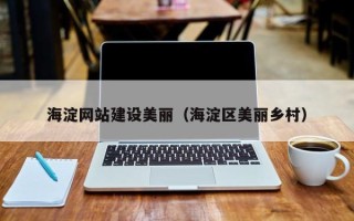 通辽海淀网站建设美丽（海淀区美丽乡村）
