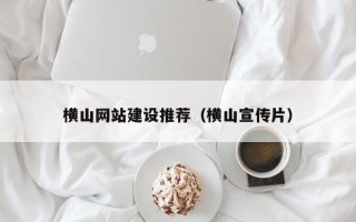 通辽横山网站建设推荐（横山宣传片）